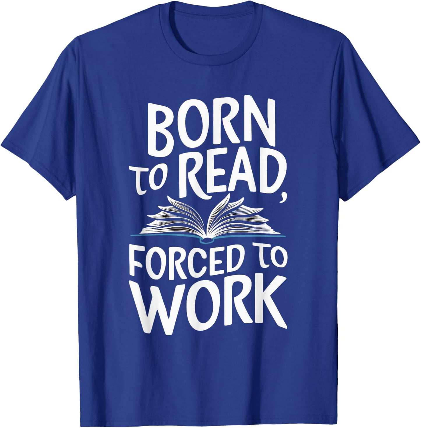 Born To Read Forced To Work T-Shirt - T-Shirt | Royal