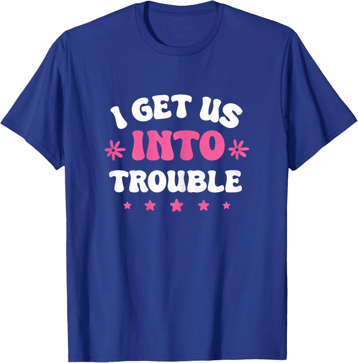 I Get Us Into Trouble Set Funny Matching BFF Friends Girls T-Shirt - T-Shirt | Royal