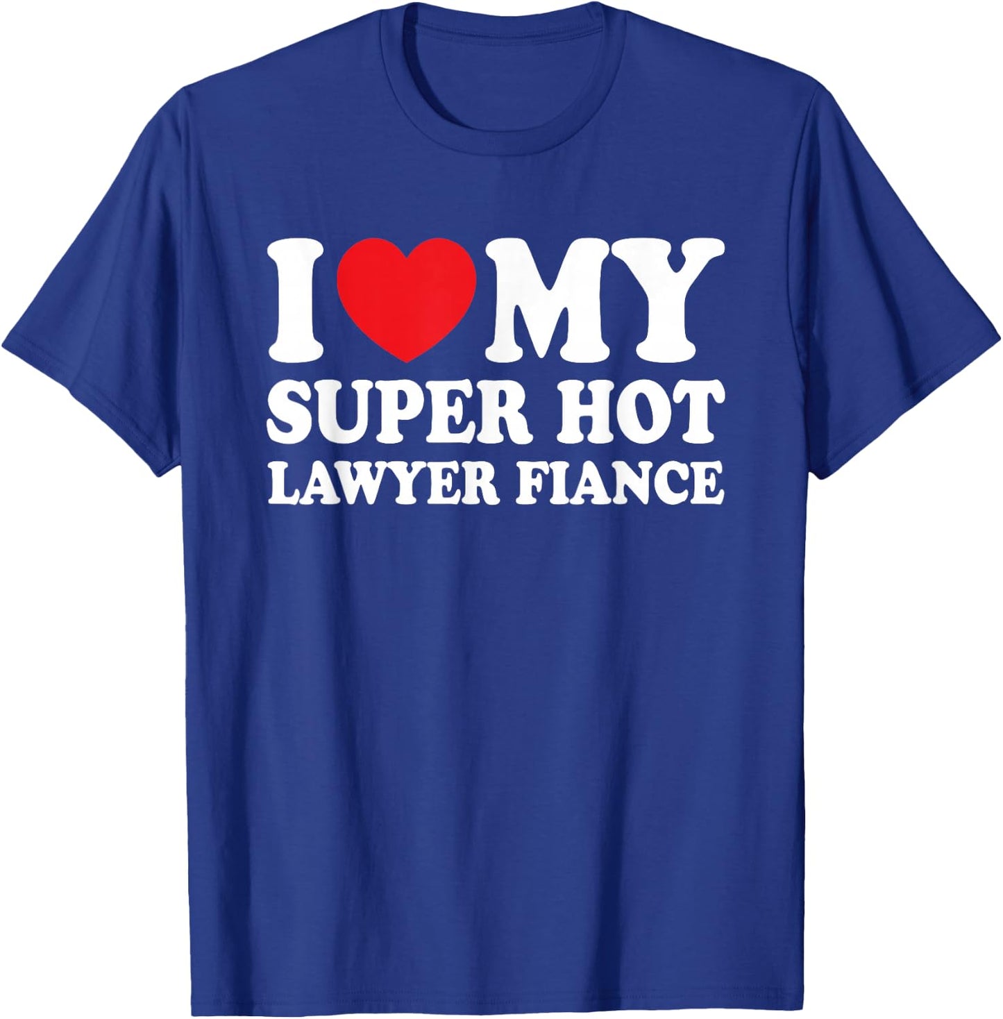 I Love My Super Hot Lawyer Fiance Future Mrs Wife T-Shirt - T-Shirt | Royal