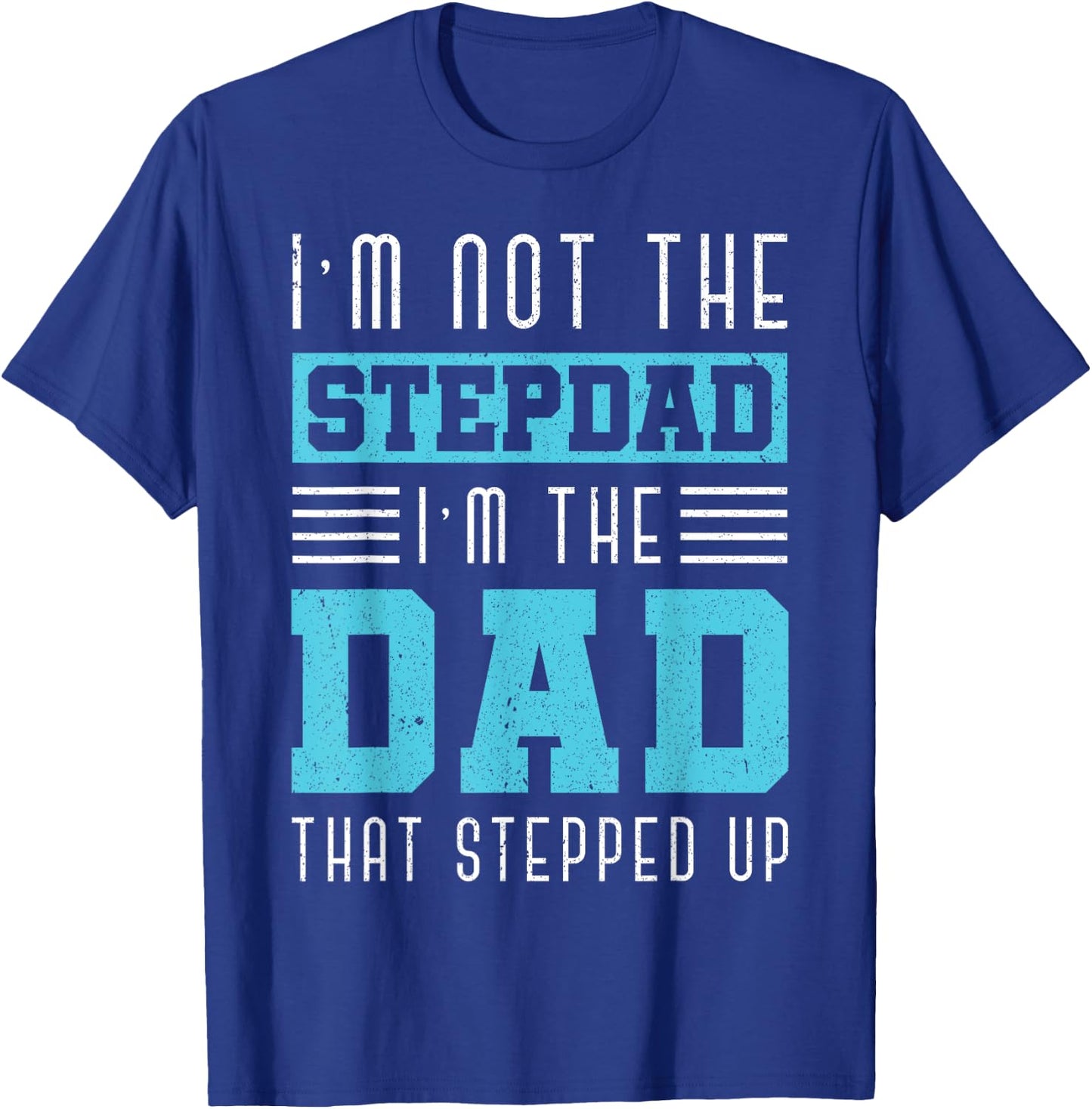 Im Not The Stepdad Im The Dad That Stepped Up Daddy Stepdad T-Shirt - T-Shirt | Royal