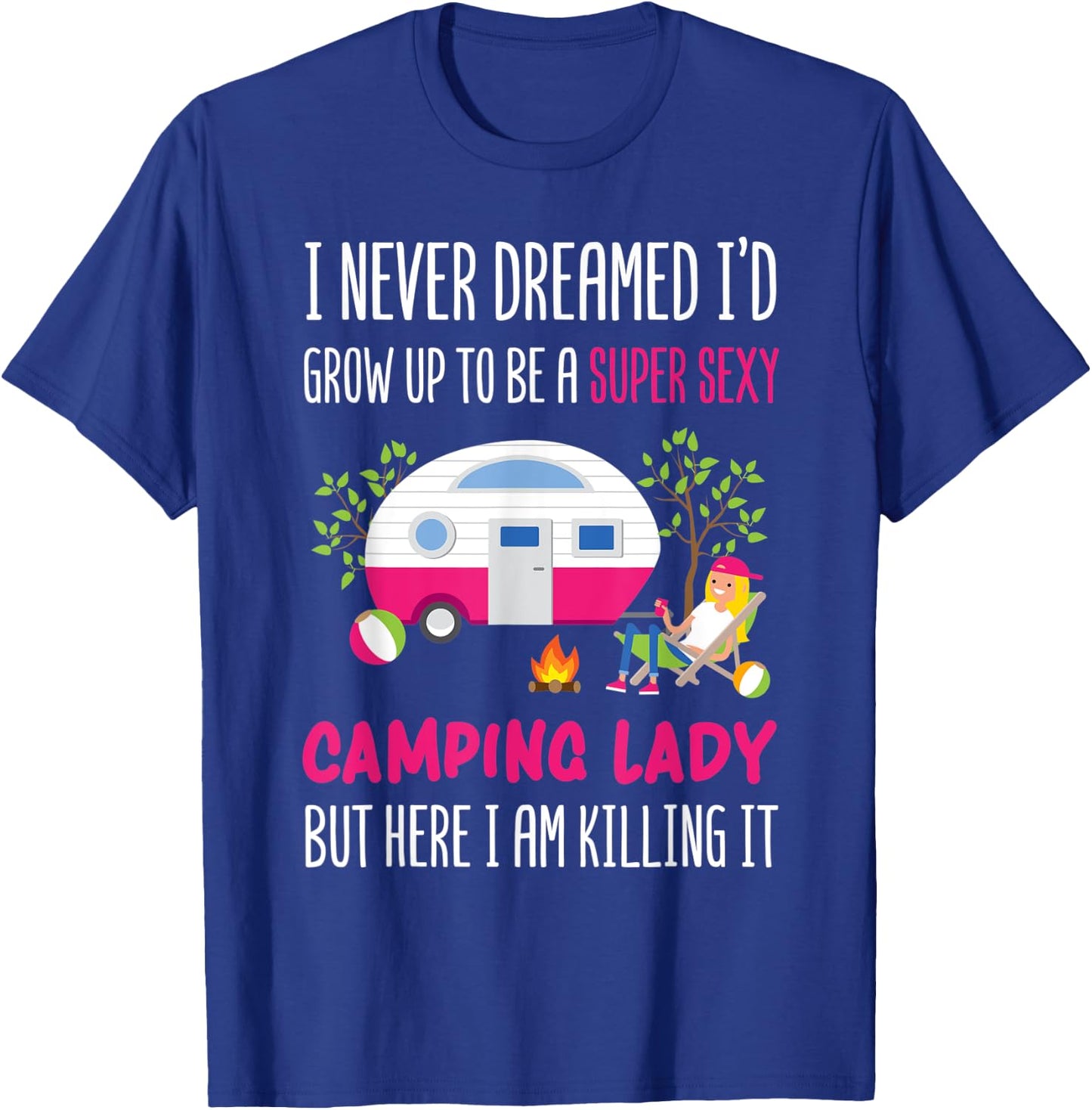 I Never Dreamed I'd Grow Up To Be A Super Sexy Camping T-Shirt - T-Shirt | Royal