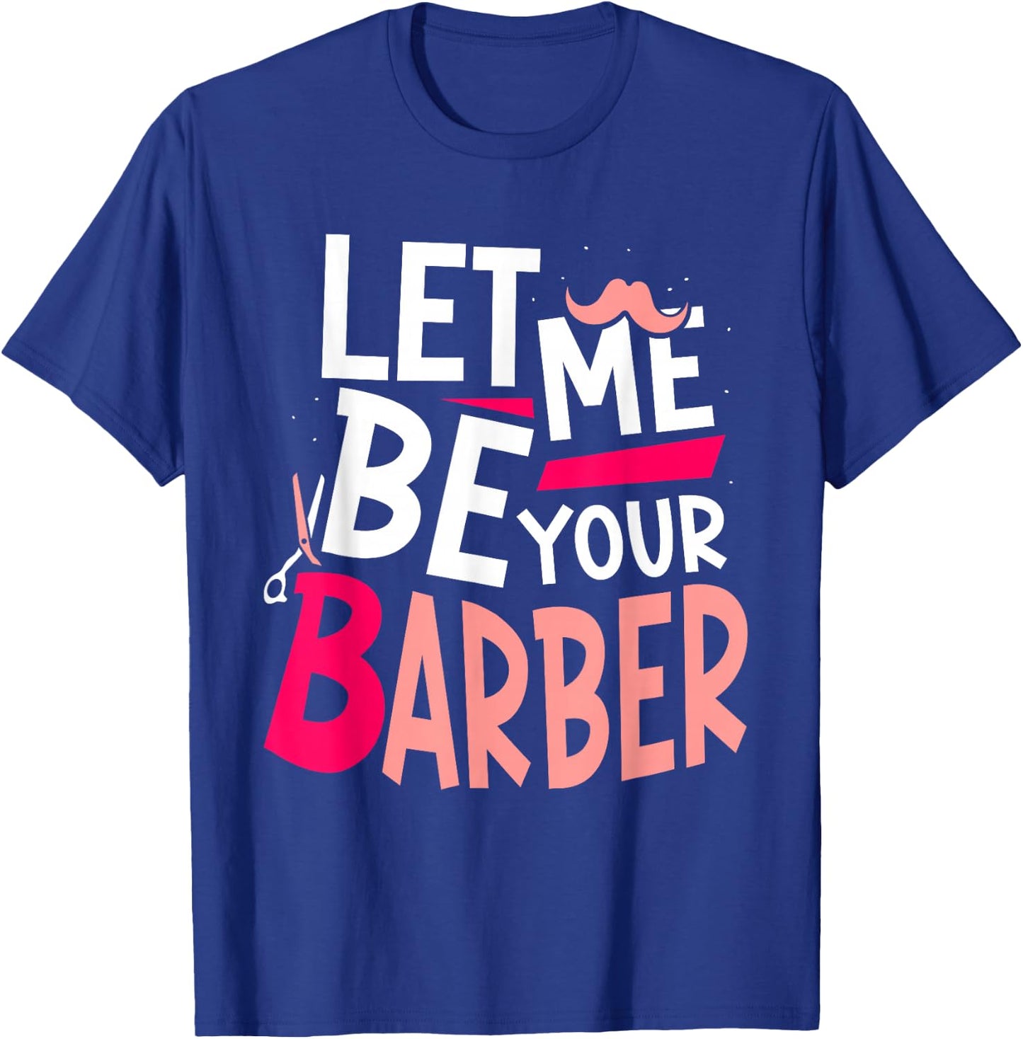 Let Me Be Your Barber Job Barbershop Barbers Hobby T-Shirt - T-Shirt | Royal