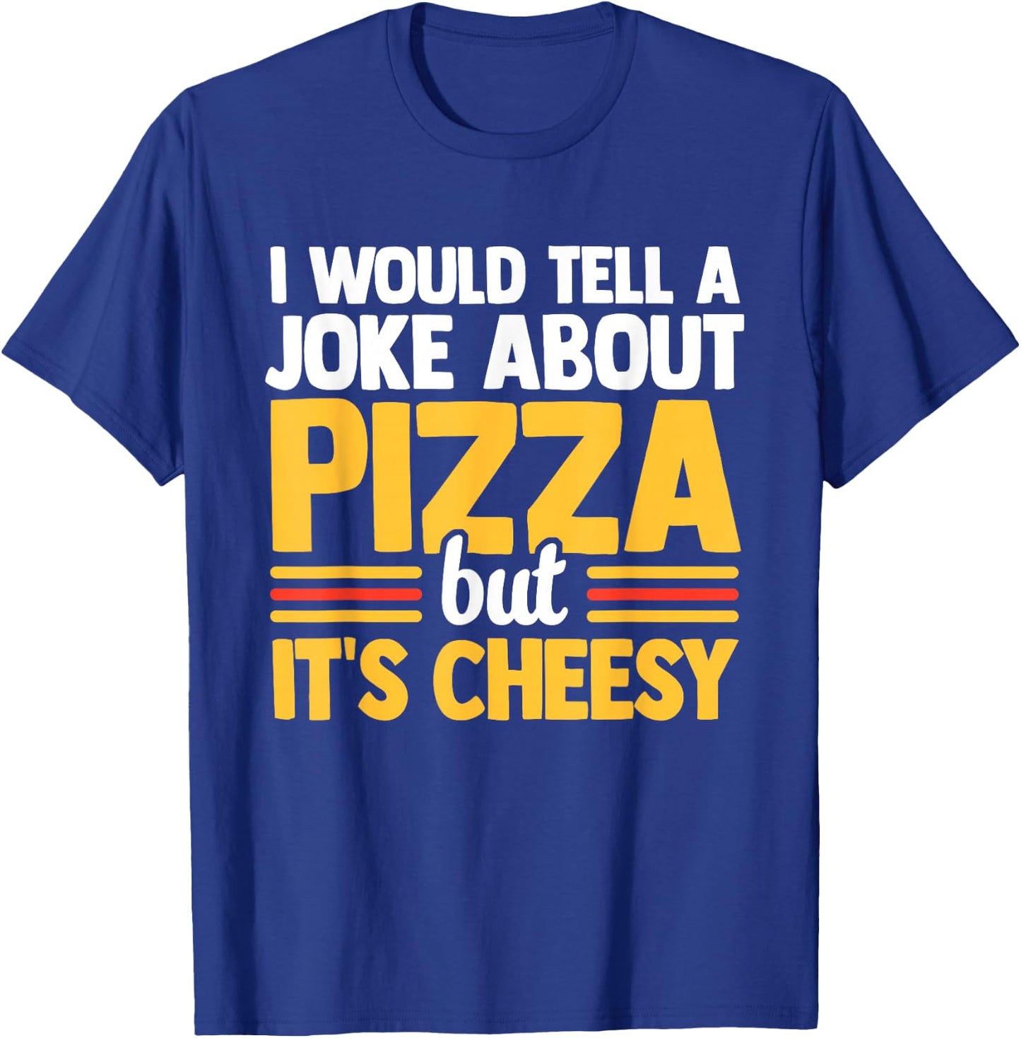I Would Tell A Joke About Pizza But It's Cheesy Italian Food T-Shirt - T-Shirt | Royal
