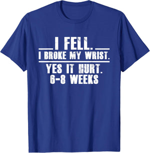 I Fell I Broke My Wrist Yes It Hurts 6-8 Weeks Broken Wrist T-Shirt - T-Shirt | Royal