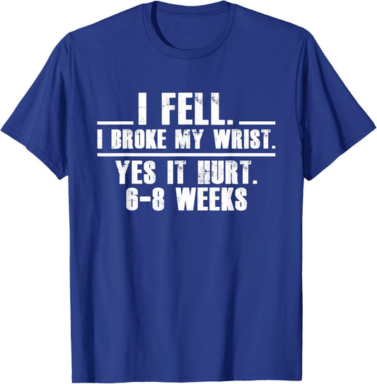 I Fell I Broke My Wrist Yes It Hurts 6-8 Weeks Broken Wrist T-Shirt - T-Shirt | Royal