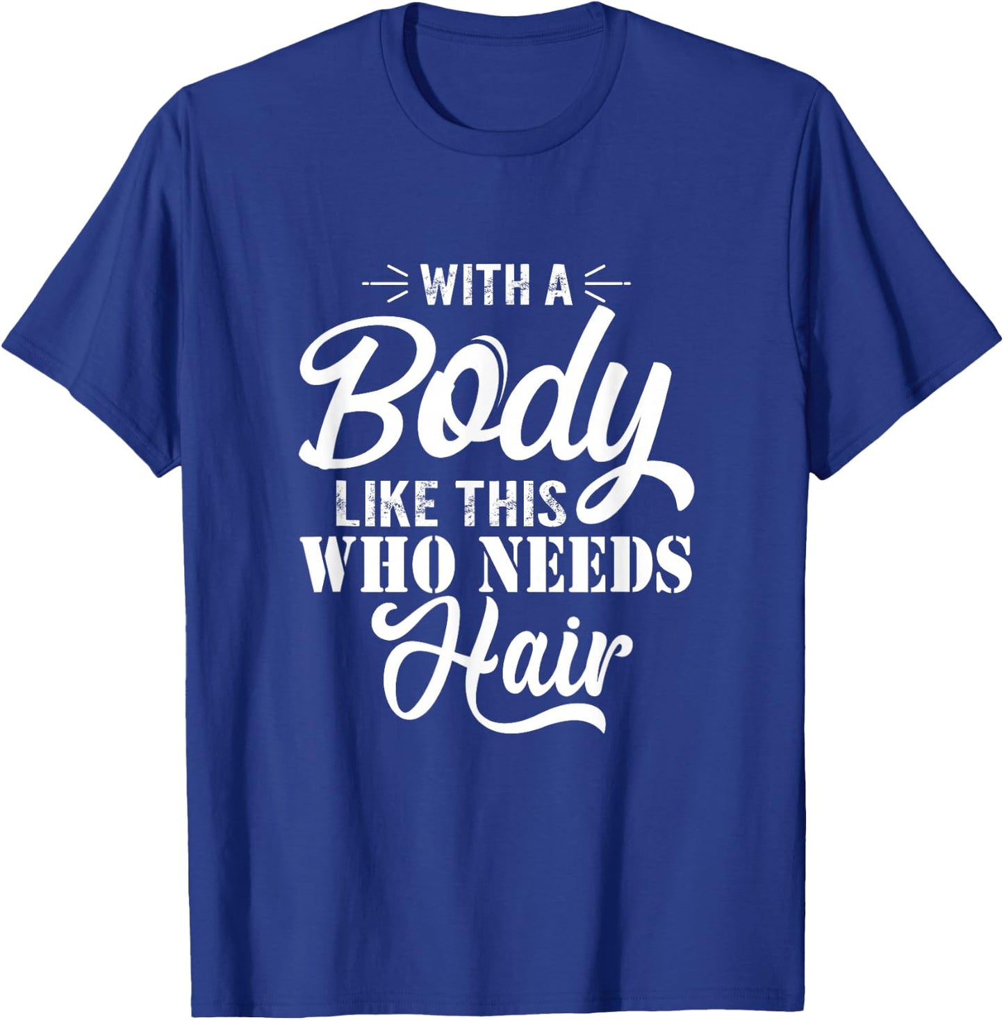 with A Body Like This Who Needs Hair Sarcastic Bald Man Small T-Shirt - T-Shirt | Royal