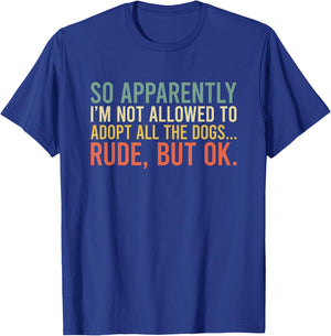 So Apparently I'm Not Allowed To Adopt All The Dogs T-Shirt - T-Shirt | Royal