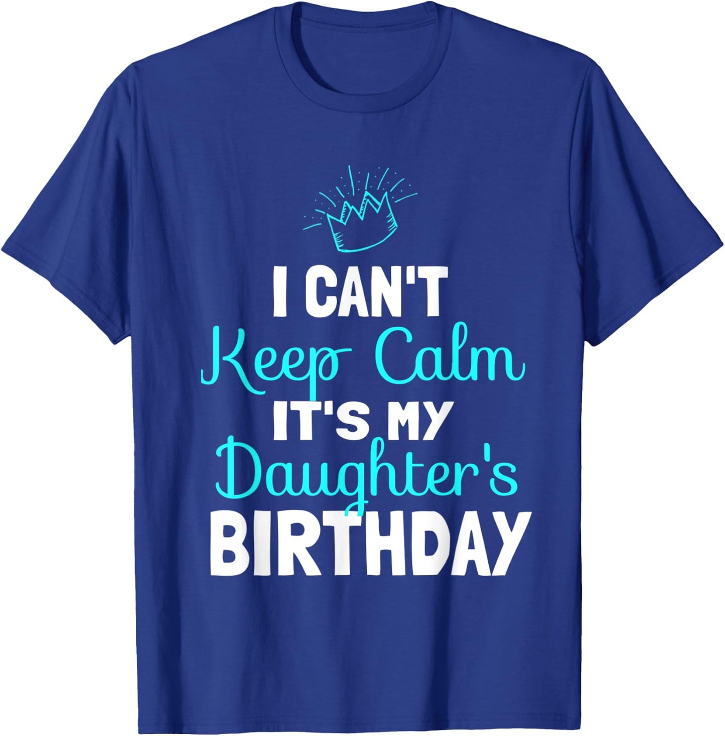 I Can't Keep Calm It's My Daughters Birthday Princess Party T-Shirt - T-Shirt | Royal