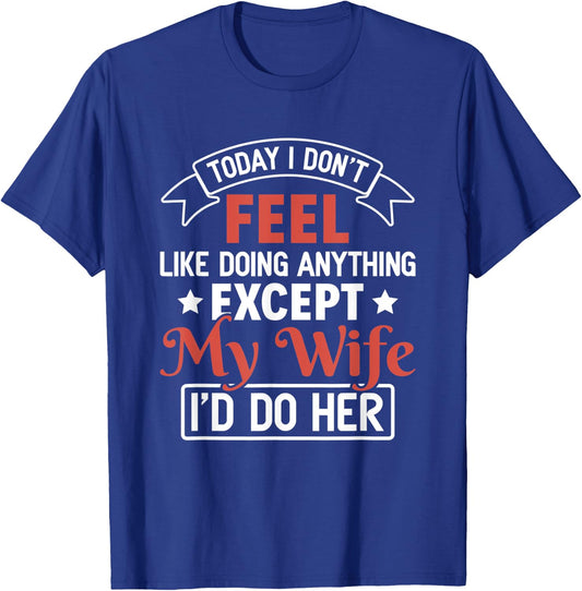 Today I Don't Feel Like Doing Anything Except My Wife T-Shirt - T-Shirt | Royal