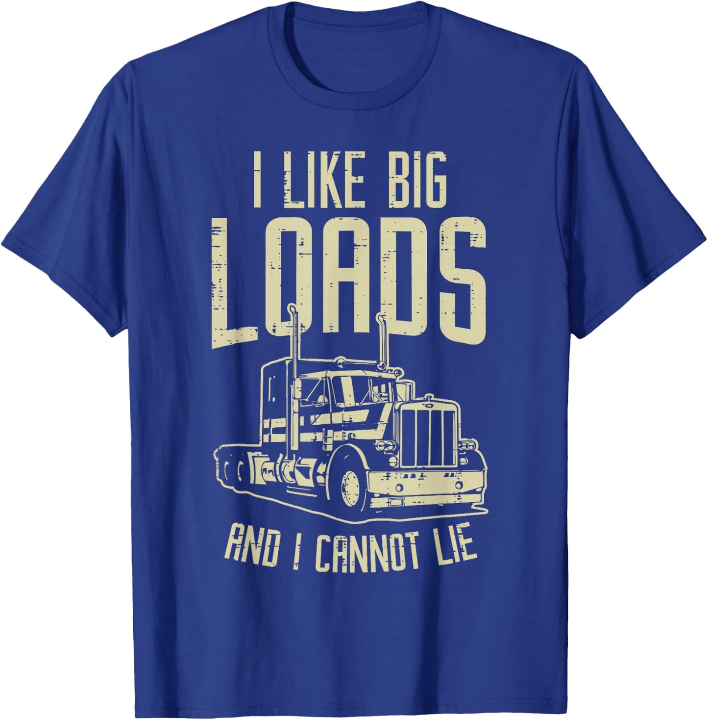 Like Big Loads Cannot Lie Semi Truck Trucking Trucker Gift T-Shirt - T-Shirt | Royal
