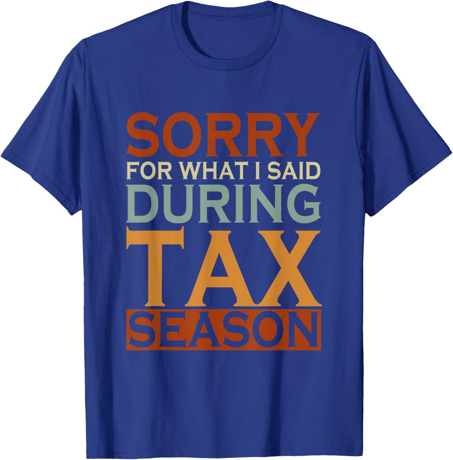 Sorry For What I Said During Tax Season Taxes T-Shirt - T-Shirt | Royal