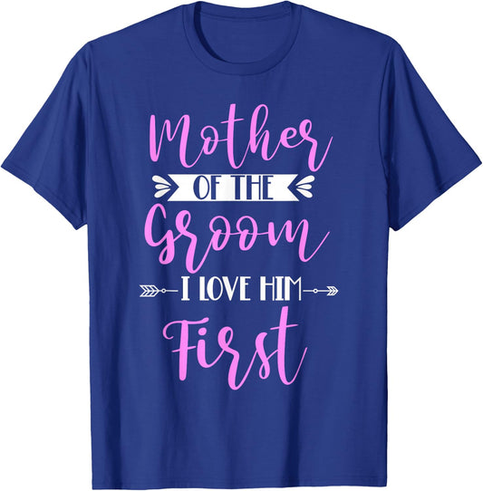 Mother Of The Groom I Loved Him First T-Shirt - T-Shirt | Royal