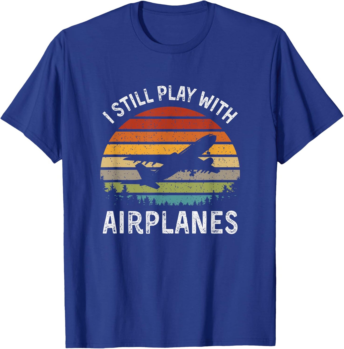I Still Play With Airplanes Airline Pilot Gift T-Shirt - T-Shirt | Royal