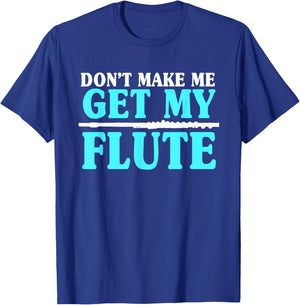 Don't Make Me Get My Flute Flutists Flautists T-Shirt - T-Shirt | Royal