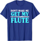 Don't Make Me Get My Flute Flutists Flautists T-Shirt - T-Shirt | Royal