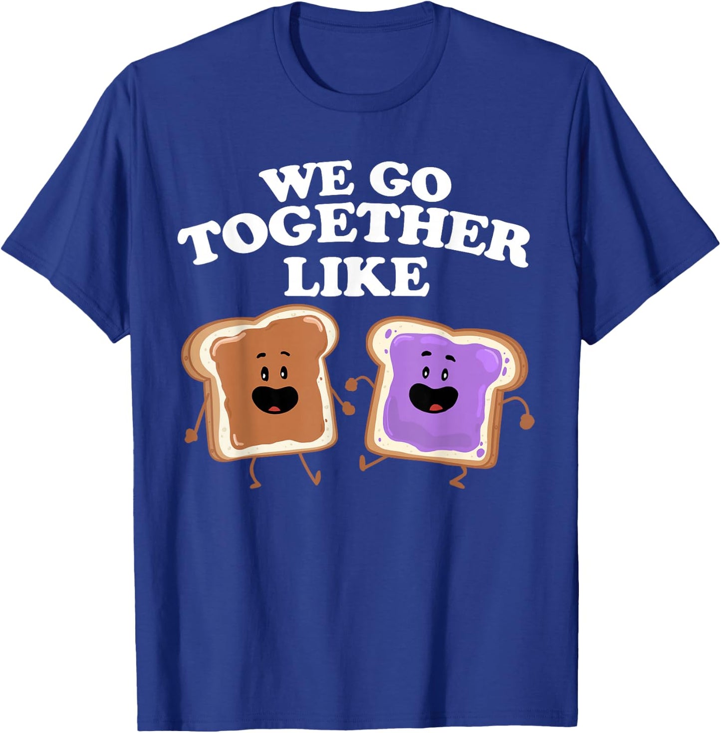 We Go Together Like Peanut Butter and Jelly T-Shirt - T-Shirt | Royal