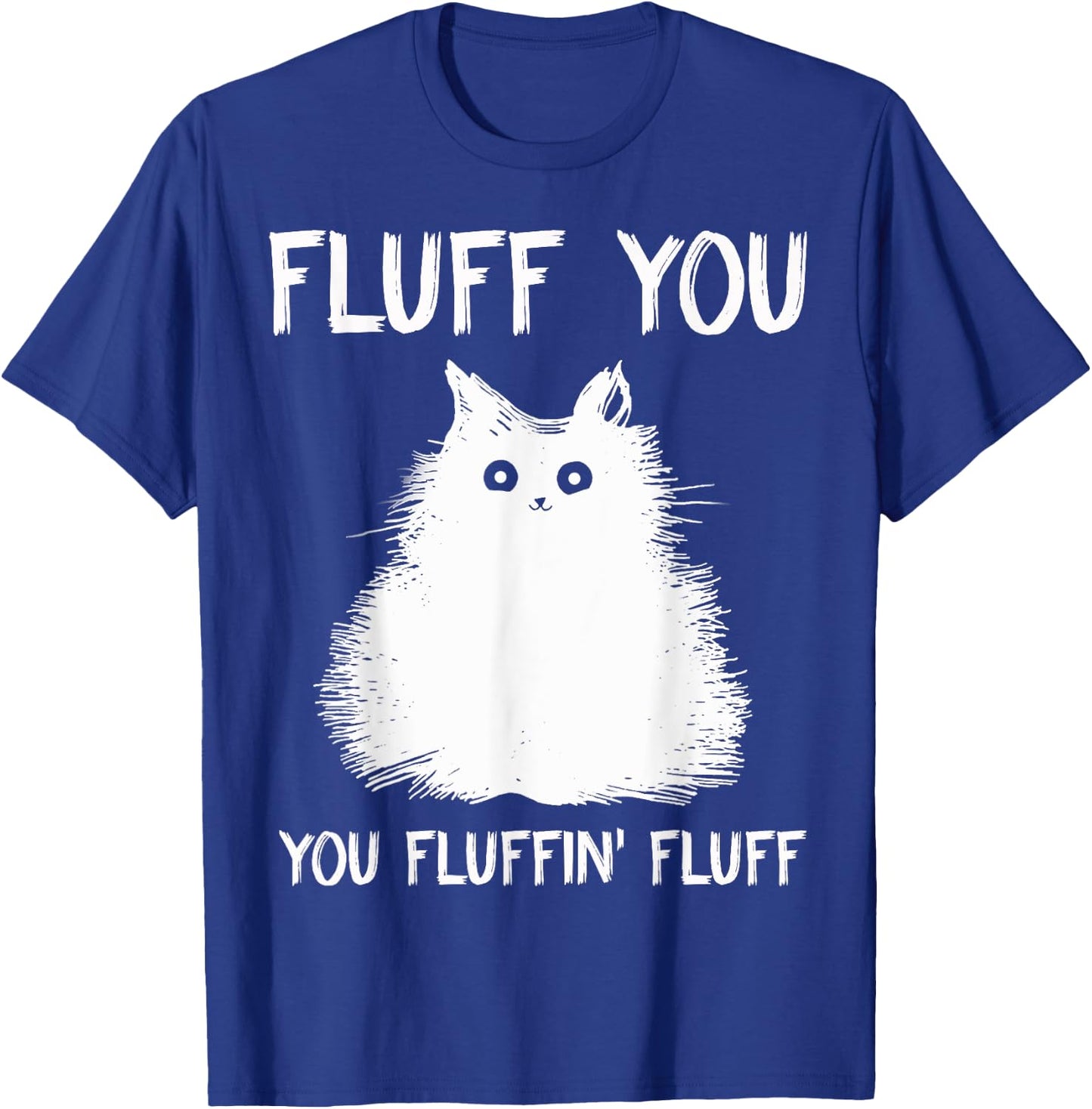 Fluff You You Fluffin' Fluff Shirt Funny Cat Kitten T-Shirt - T-Shirt | Royal