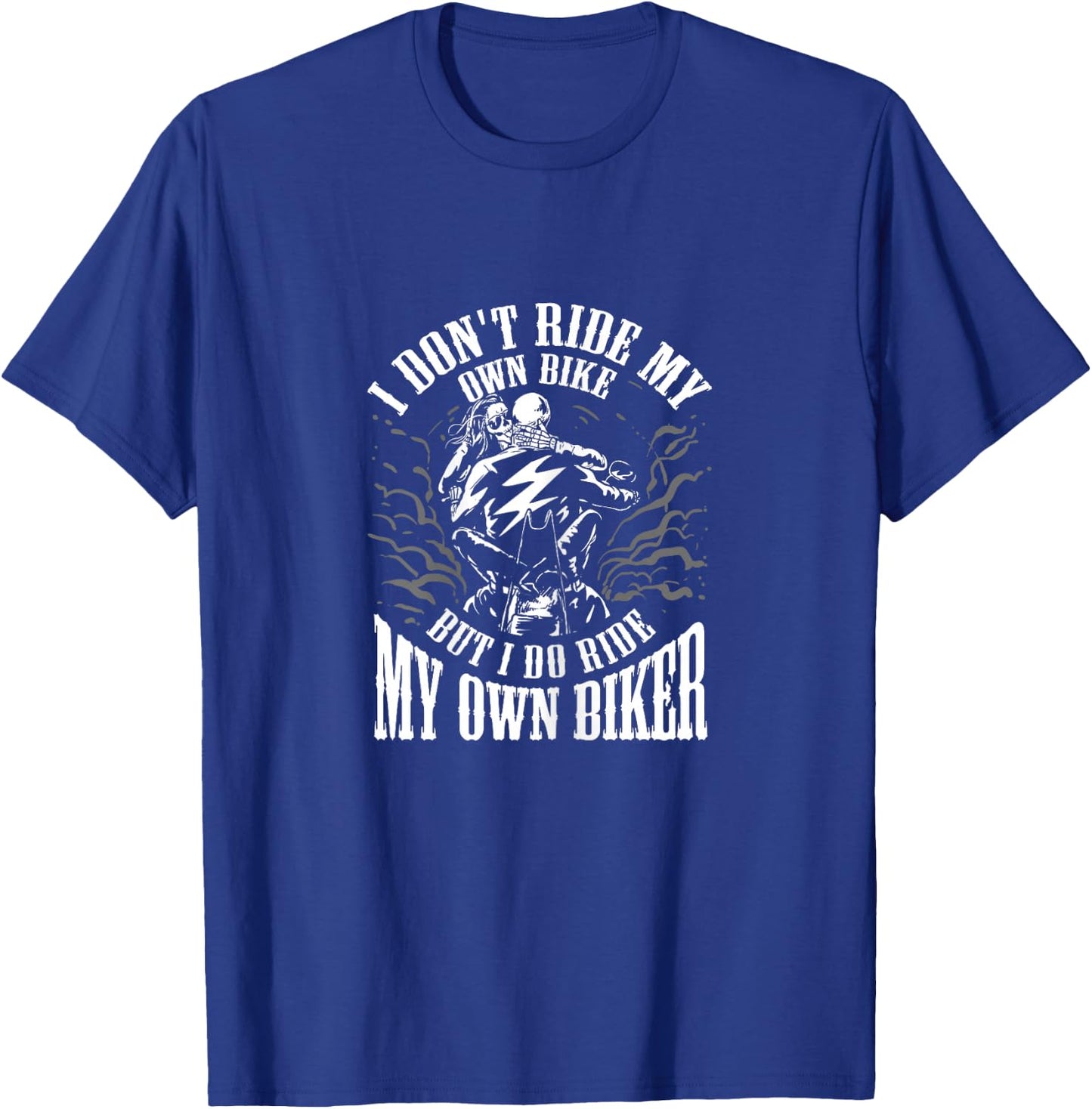 I Don't Ride My Own Bike But I Ride My Own Biker T-Shirt - T-Shirt | Royal