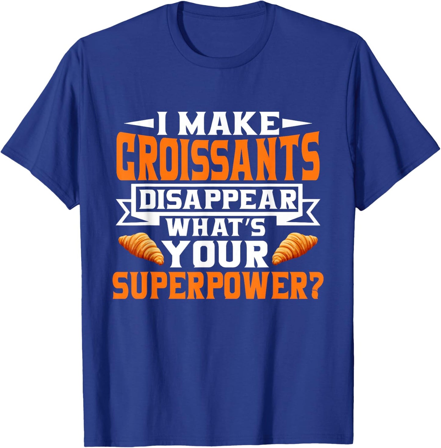 I make Croissants disappear whats your Superpower Croissant T-Shirt - T-Shirt | Royal