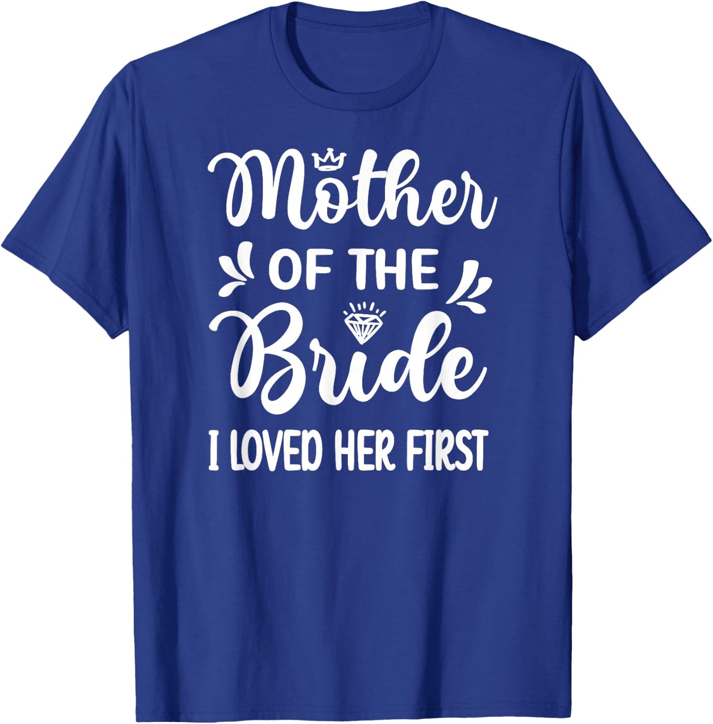 I Loved Her First Mother Of The Bride Mom Bridal Shower T-Shirt - T-Shirt | Royal