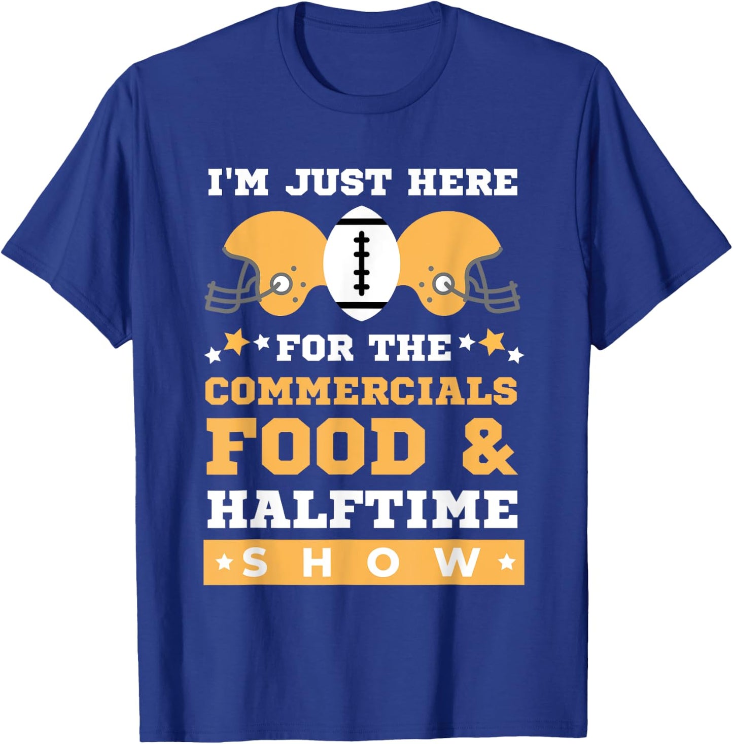 I'm Just Here for the Food Commercials and Halftime Show T-Shirt - T-Shirt | Royal