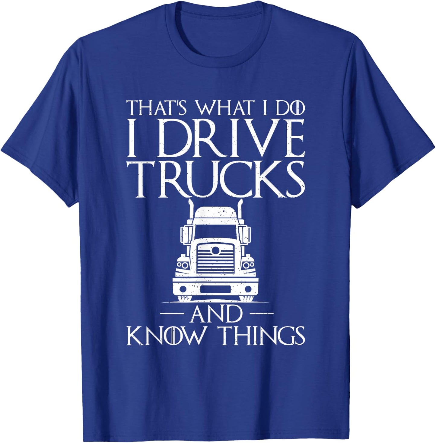 Thats what i do i drive Trucks and know Things Truck Driver T-Shirt - T-Shirt | Royal