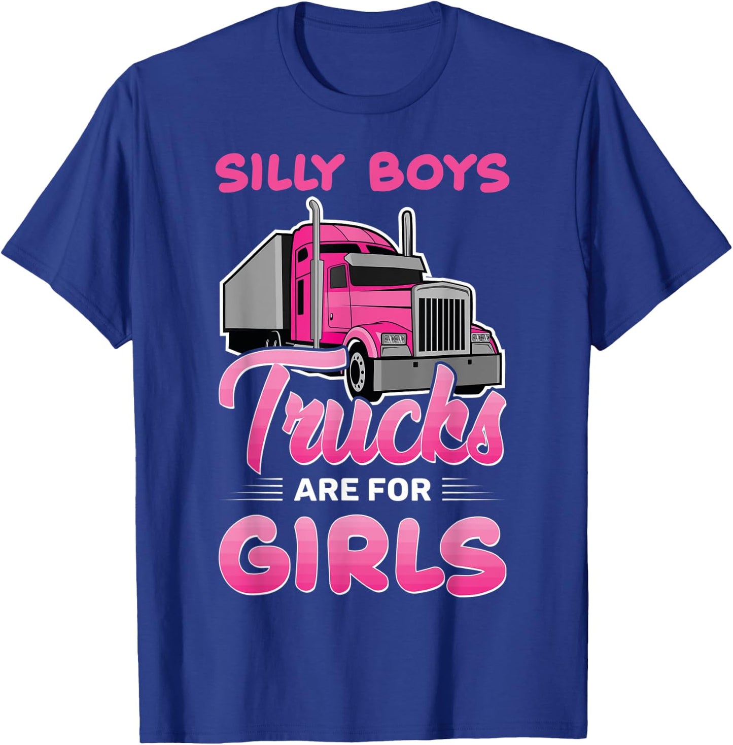 Trucker Girls Silly Boys Trucks Are For Girls Truck Girls T-Shirt - T-Shirt | Royal