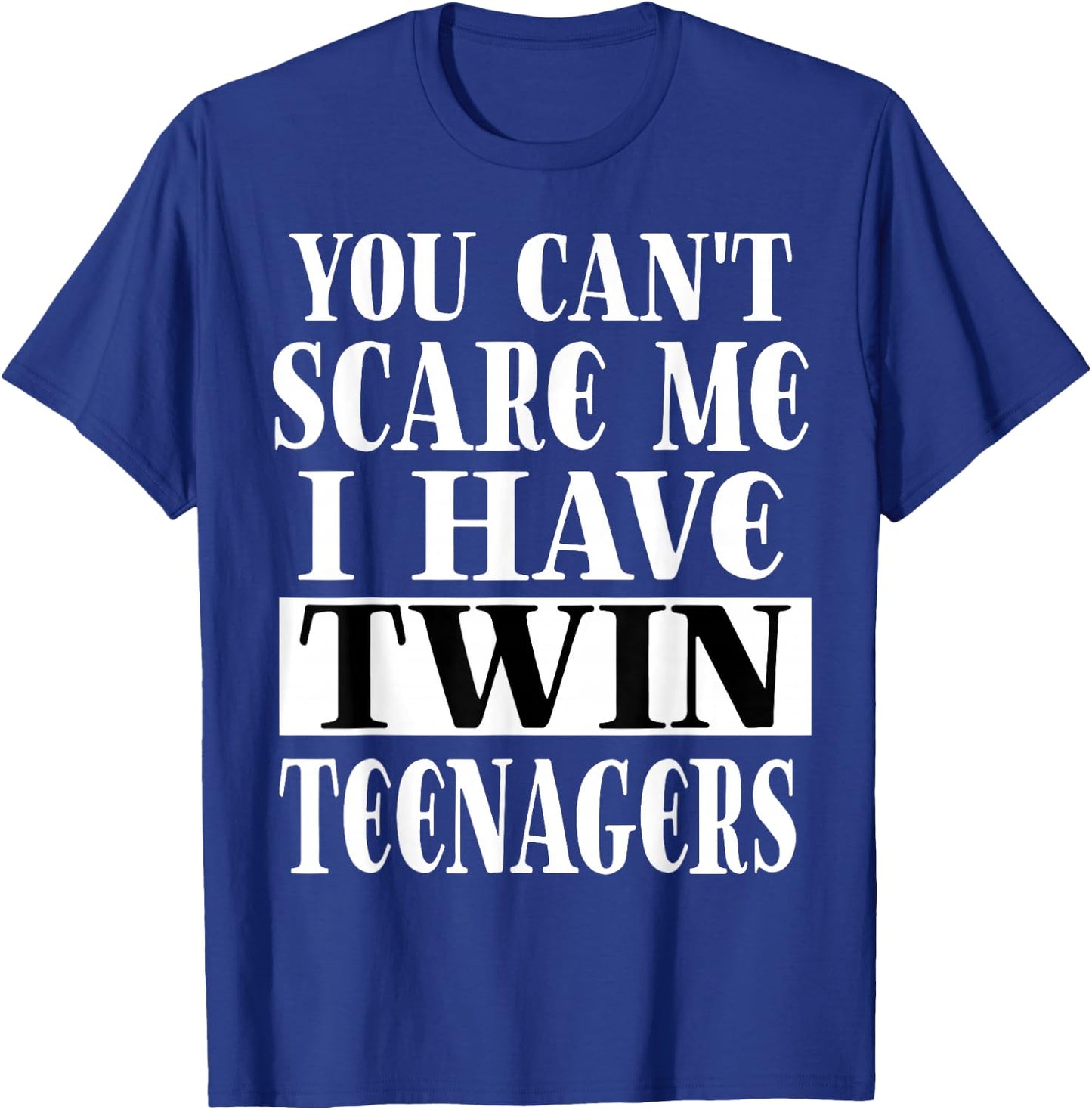 You Can't Scare Me I Have Twin Teenagers Parenting T-Shirt - T-Shirt | Royal