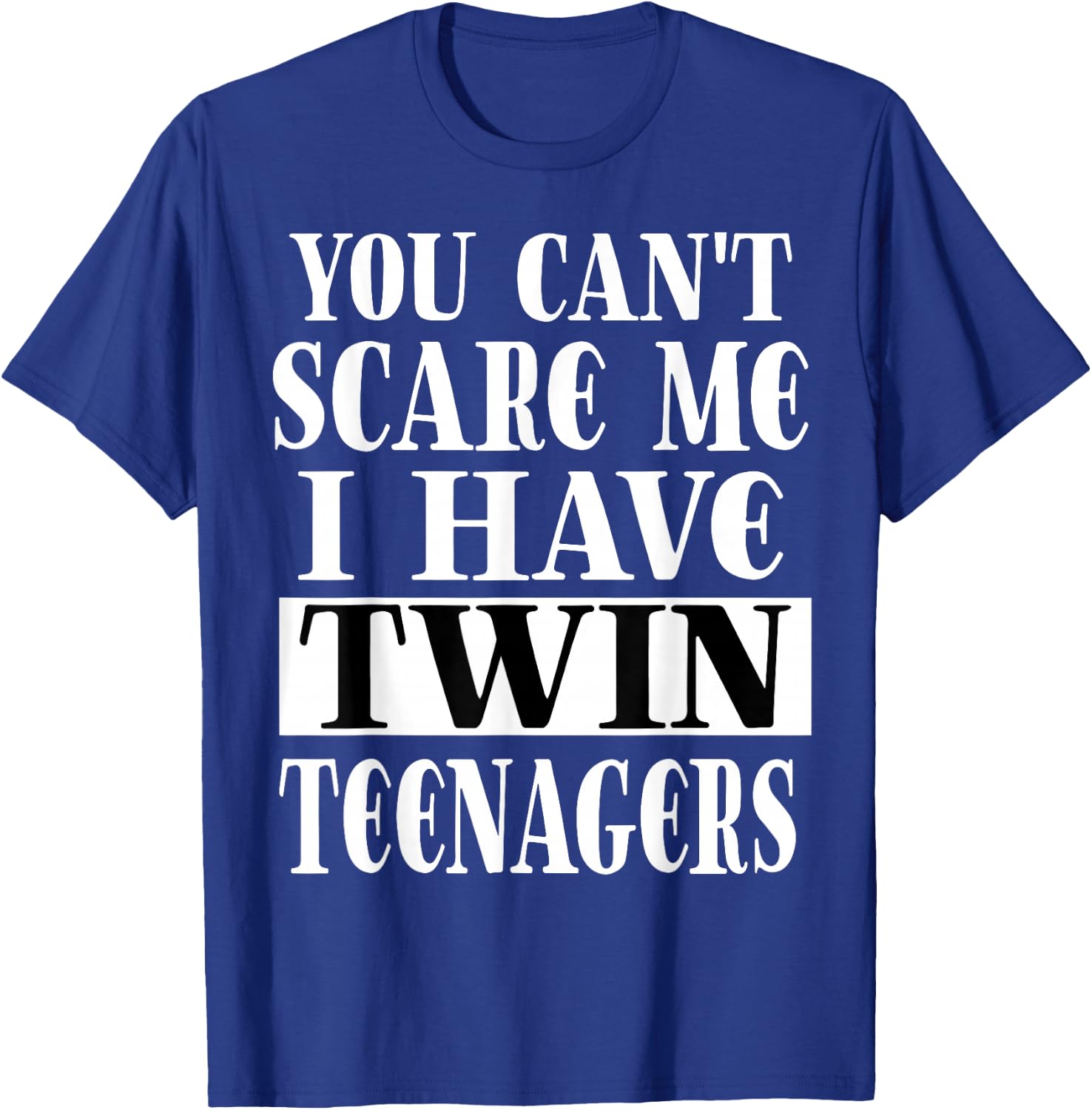 You Can't Scare Me I Have Twin Teenagers Parenting T-Shirt - T-Shirt | Royal