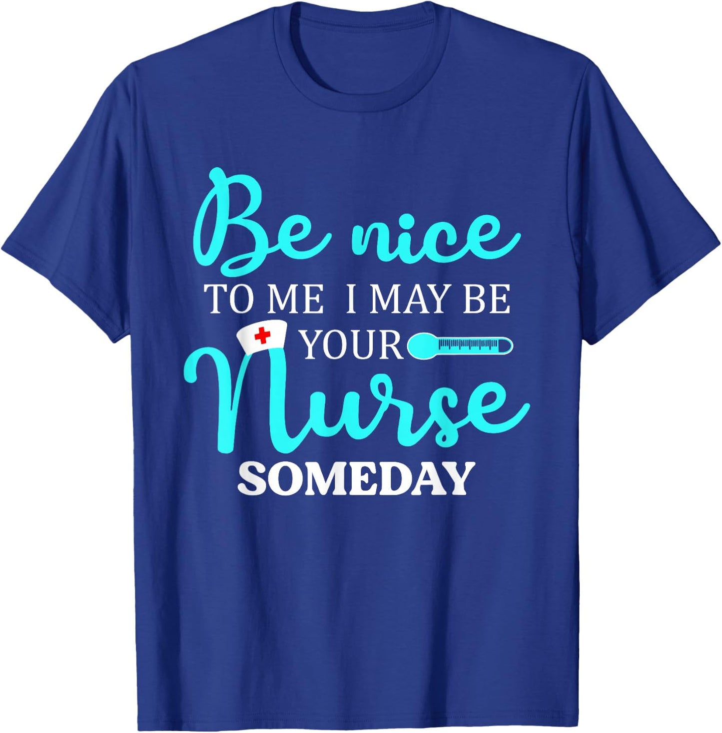 Be Nice To Me I May Be Your Nurse Someday Shirt Nursing T-Shirt - T-Shirt | Royal