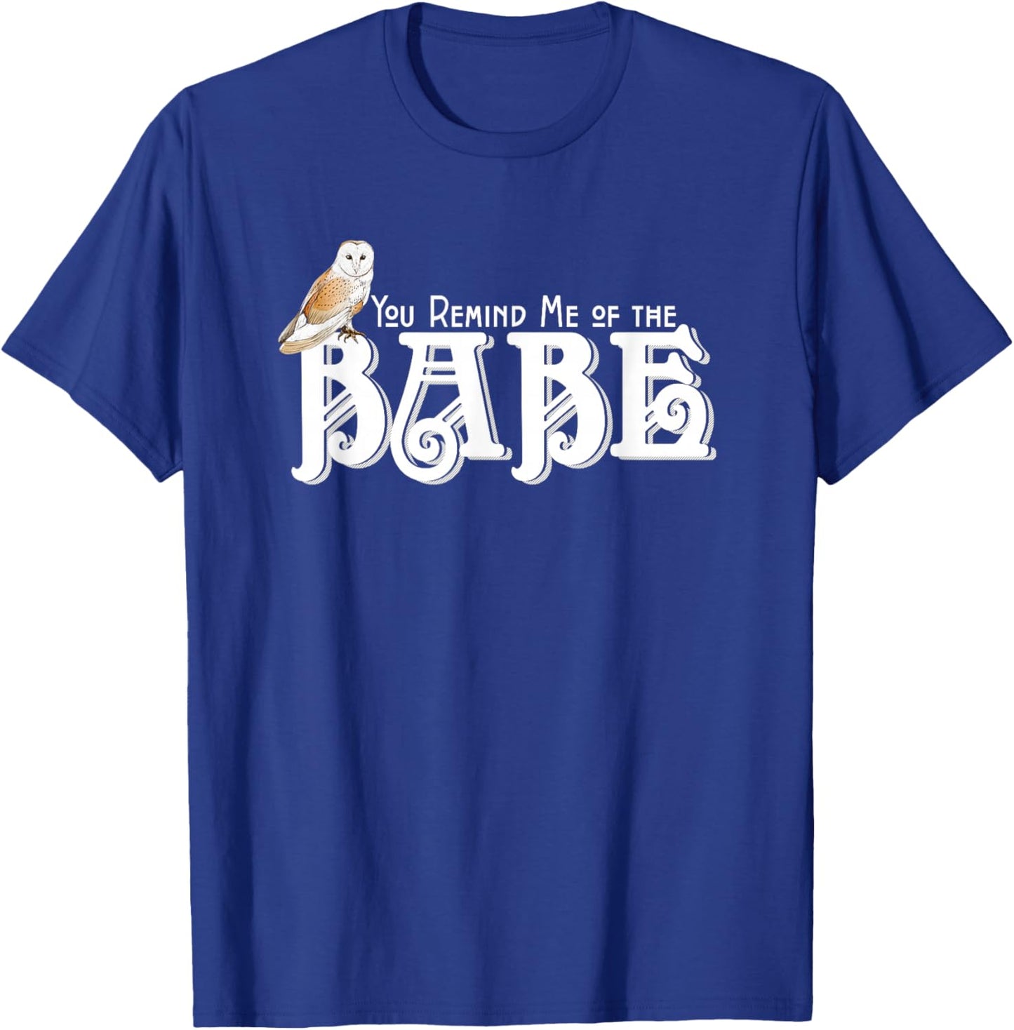 You Remind Me of the Babe Owl T-Shirt - T-Shirt | Royal
