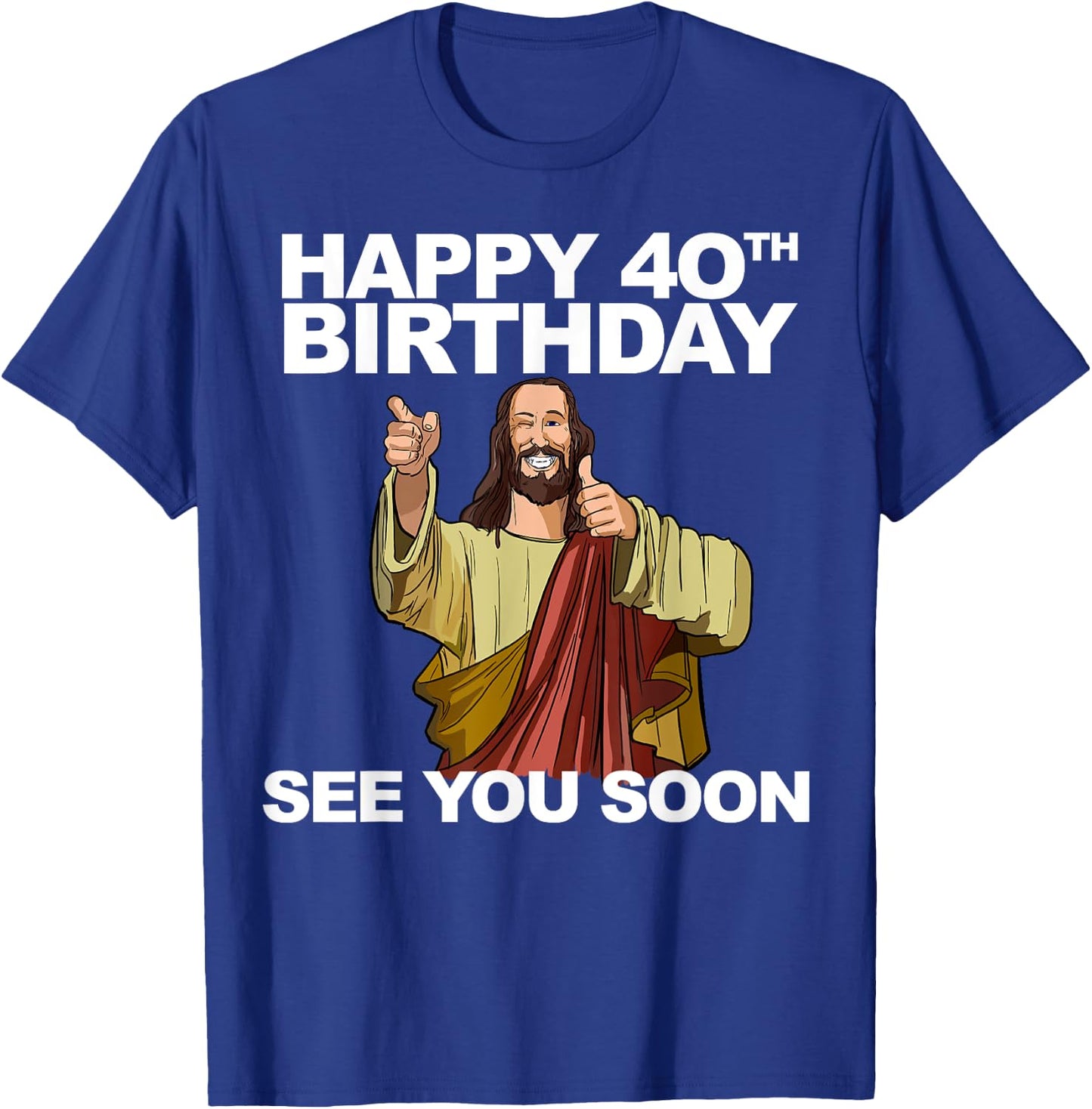 Jesus Happy 40th Birthday See You Soon T-Shirt - T-Shirt | Royal