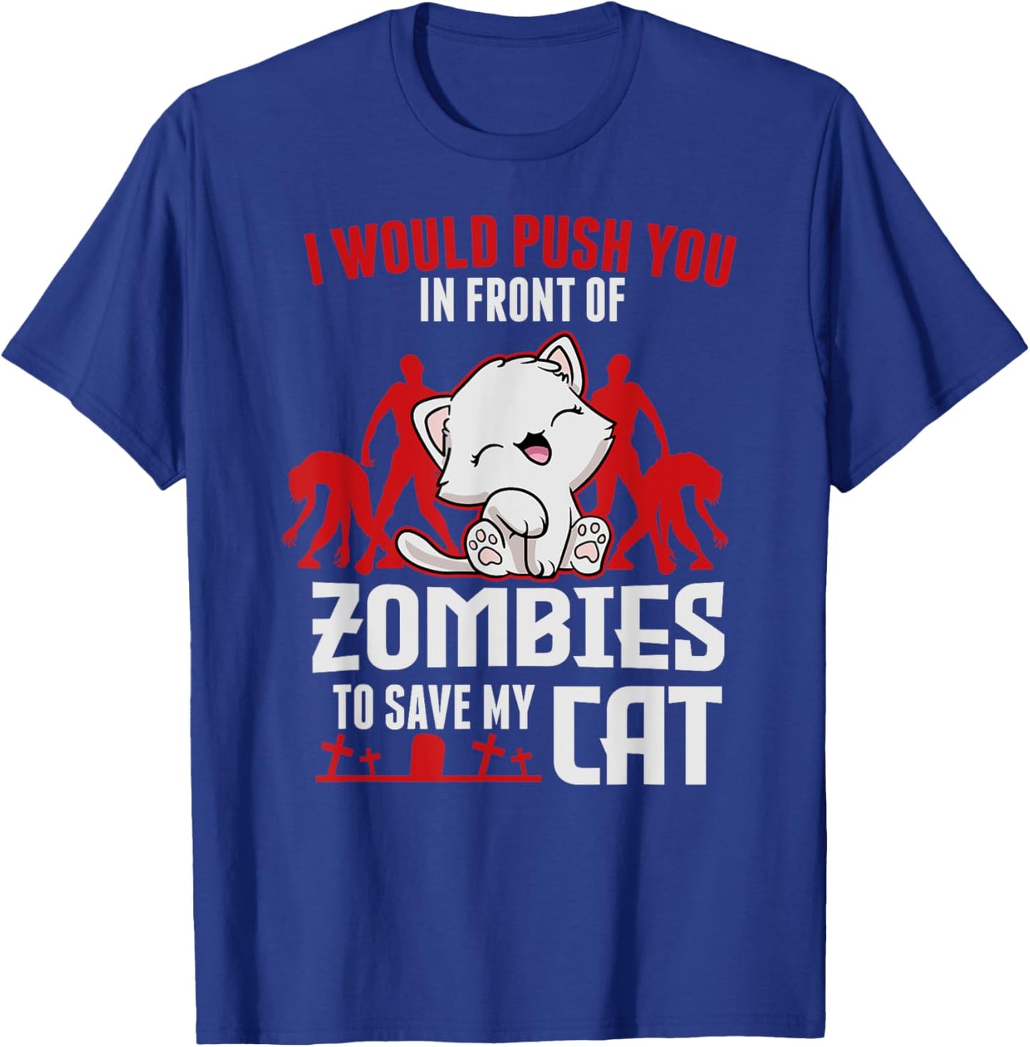 I Would Push You In Front Of Zombies To Save My Cat Men Women Kids T-Shirt - T-Shirt | Royal