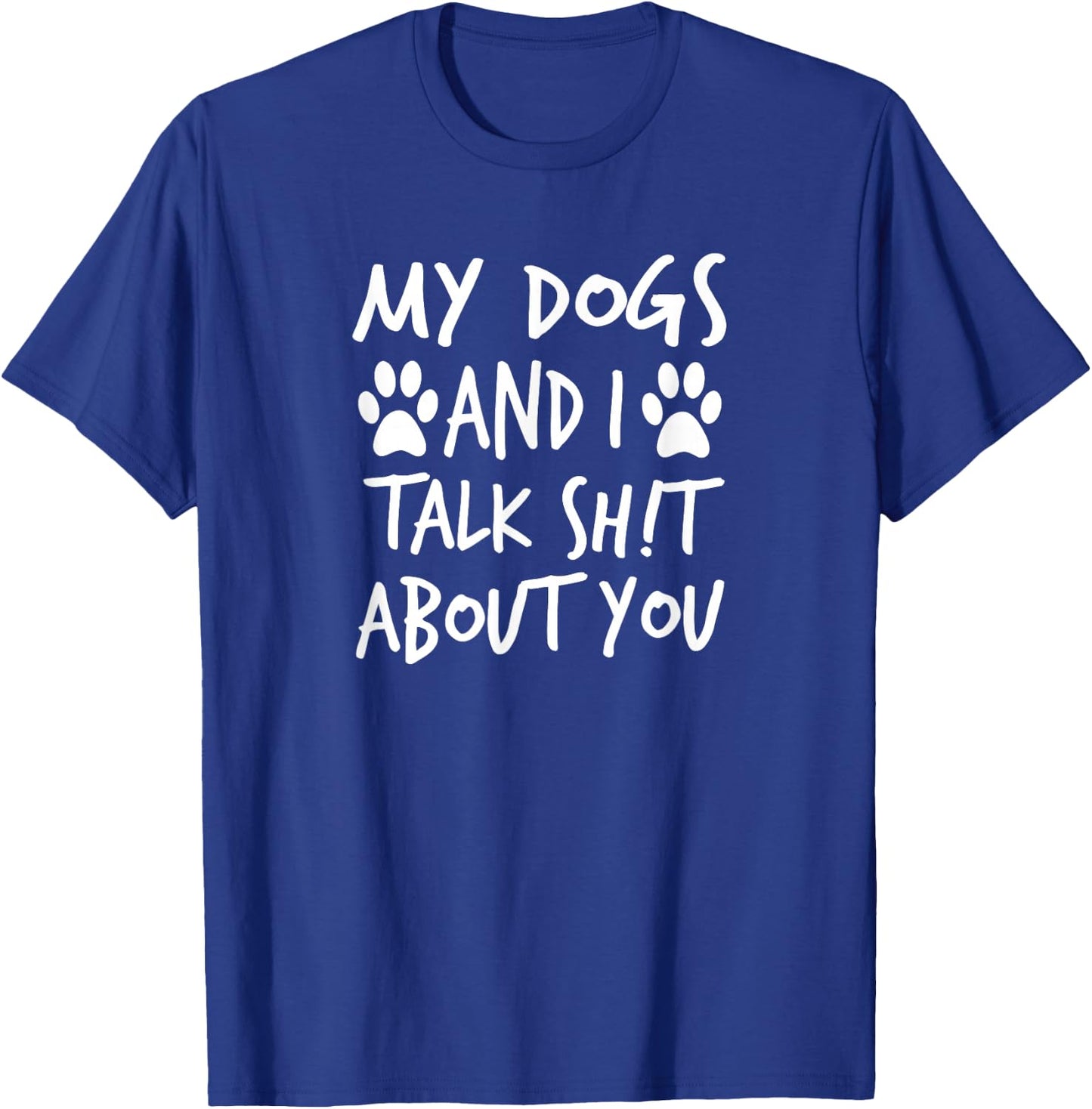 My Dogs And I Talk Sh!t About You, By Yoray T-Shirt - T-Shirt | Royal