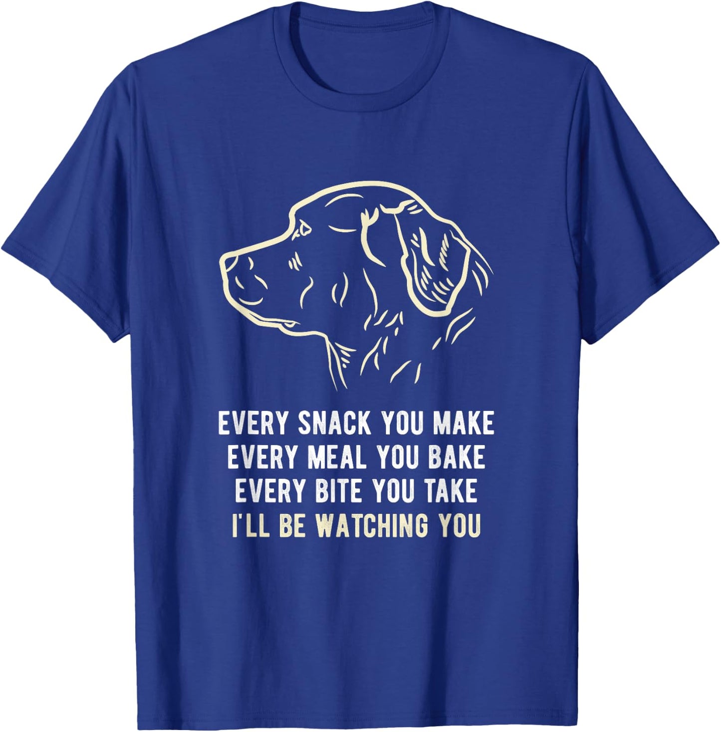 Funny Every snack you make, I'll be watching you Dog Men Women T-Shirt - T-Shirt | Royal
