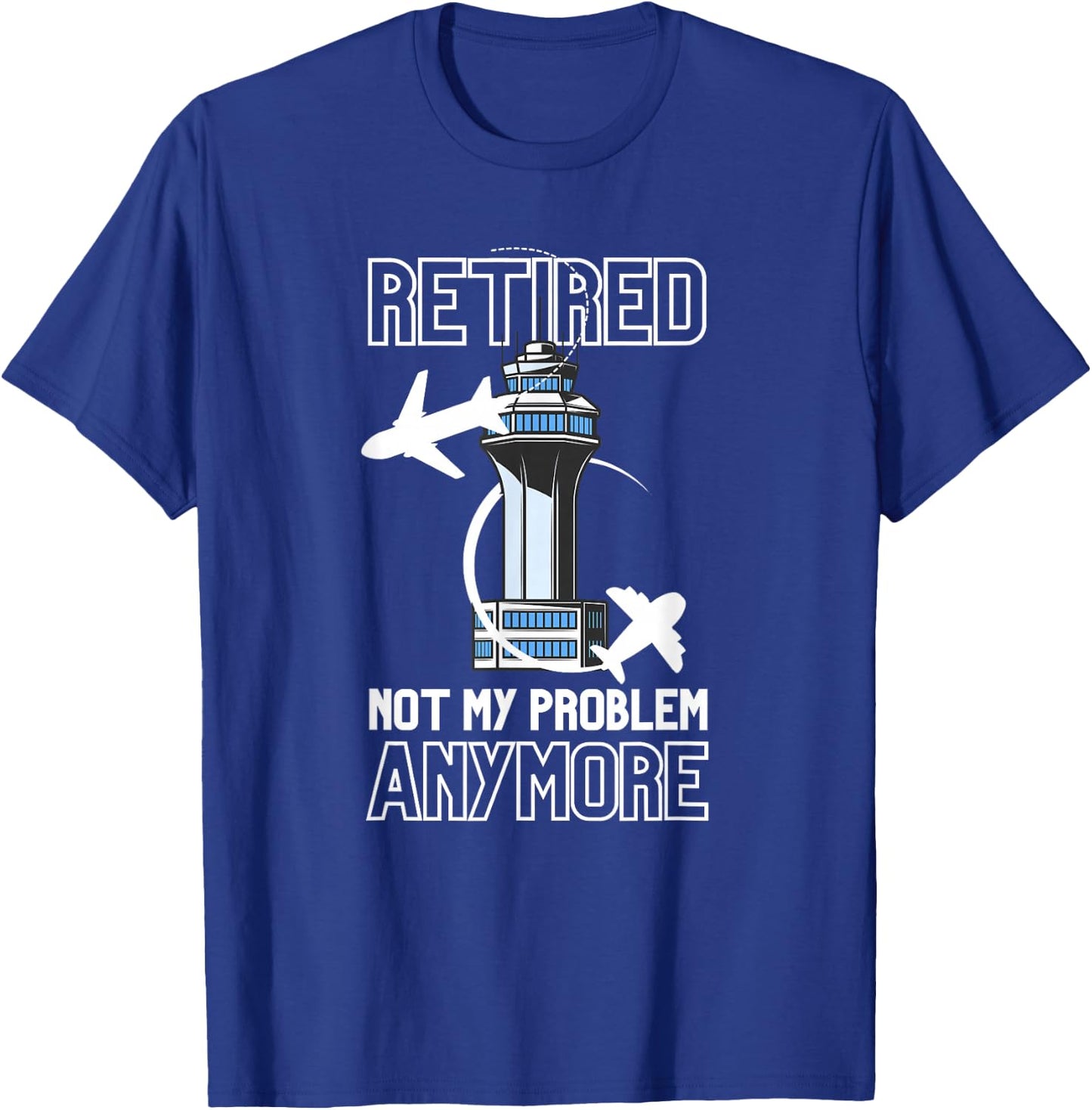 Retired Air Traffic Controller Not My Problem Anymore Gift T-Shirt - T-Shirt | Royal