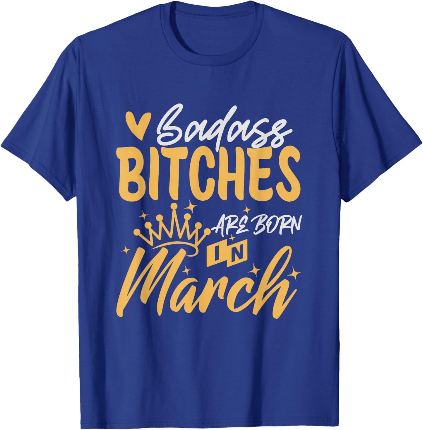 Badass Bitches Are Born In March Funny March Birthday T-Shirt - T-Shirt | Royal