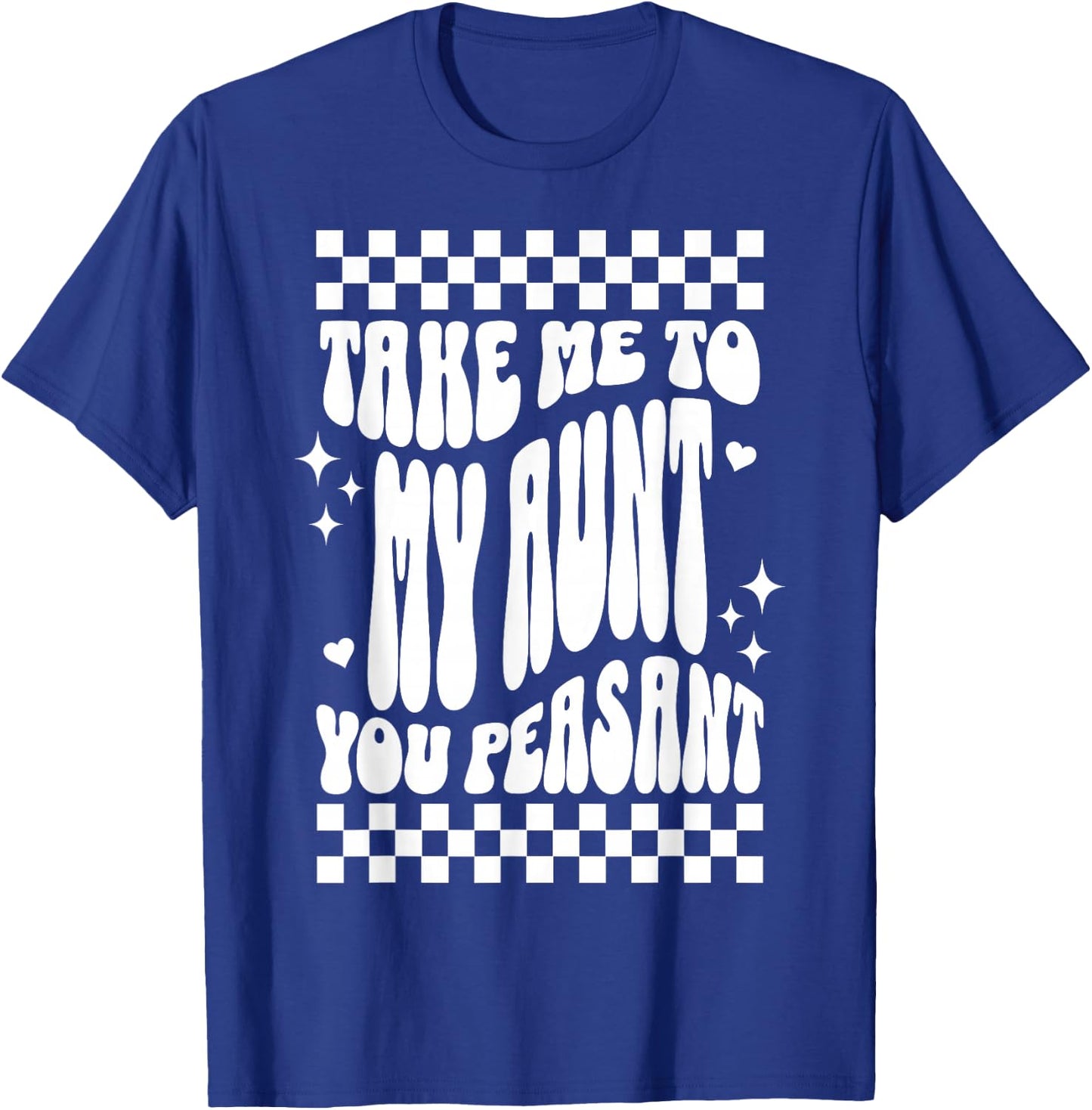 Take Me to My Aunt You Peasant Funny Niece Nephew Humor T-Shirt - T-Shirt | Royal
