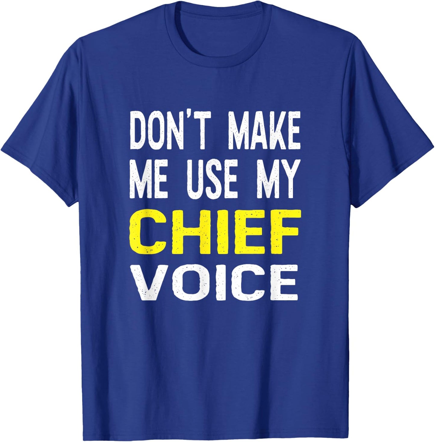 Don't Make Me Use My Chief Voice Funny T Shirt Police Gift T-Shirt - T-Shirt | Royal