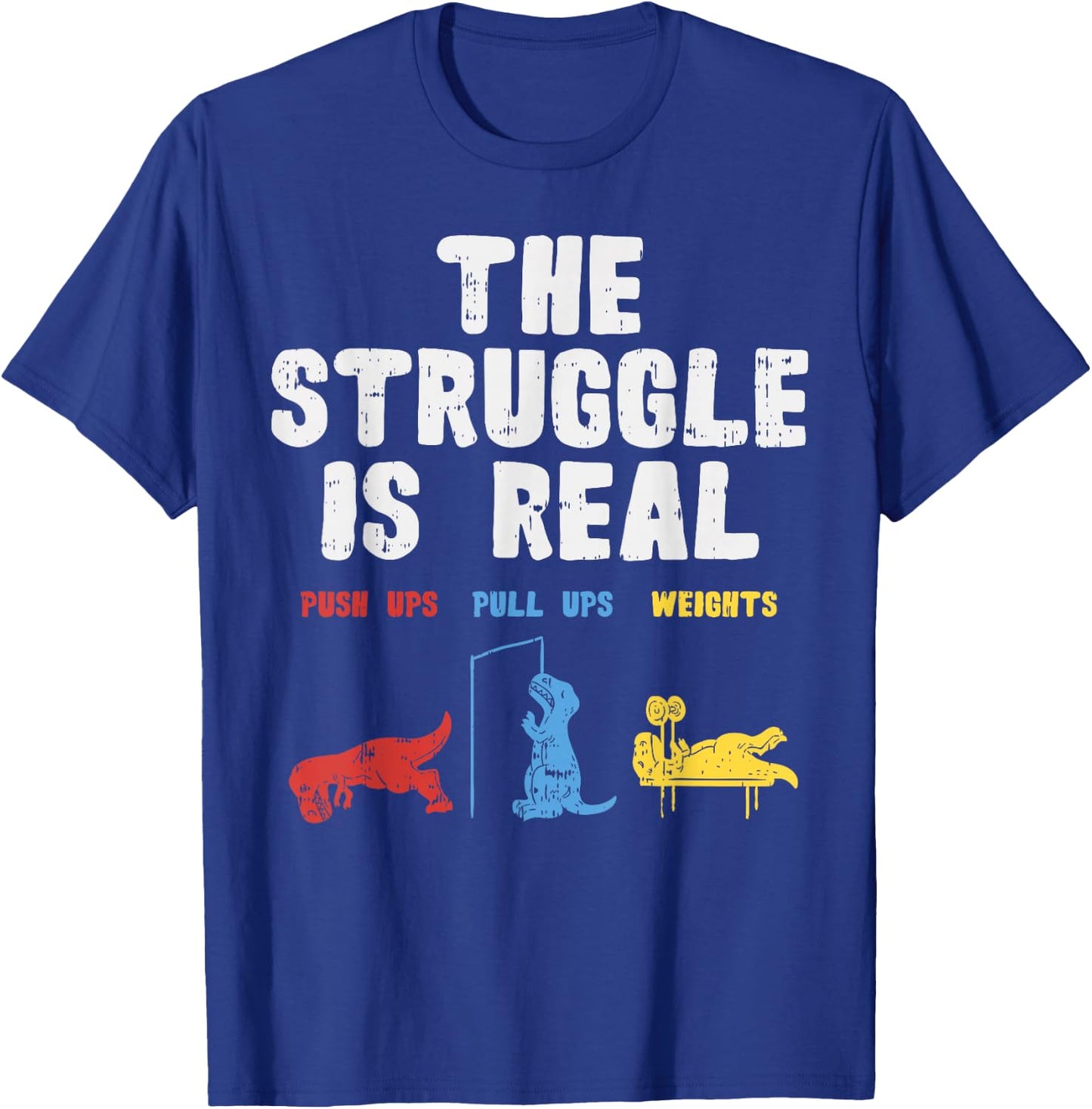 The Struggle Is Real Funny Trex Dino Gym Workout Men Women T-Shirt - T-Shirt | Royal