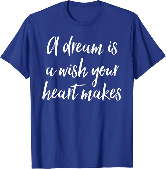 A Dream Is A Wish Your Heart Makes T-Shirt - T-Shirt | Royal