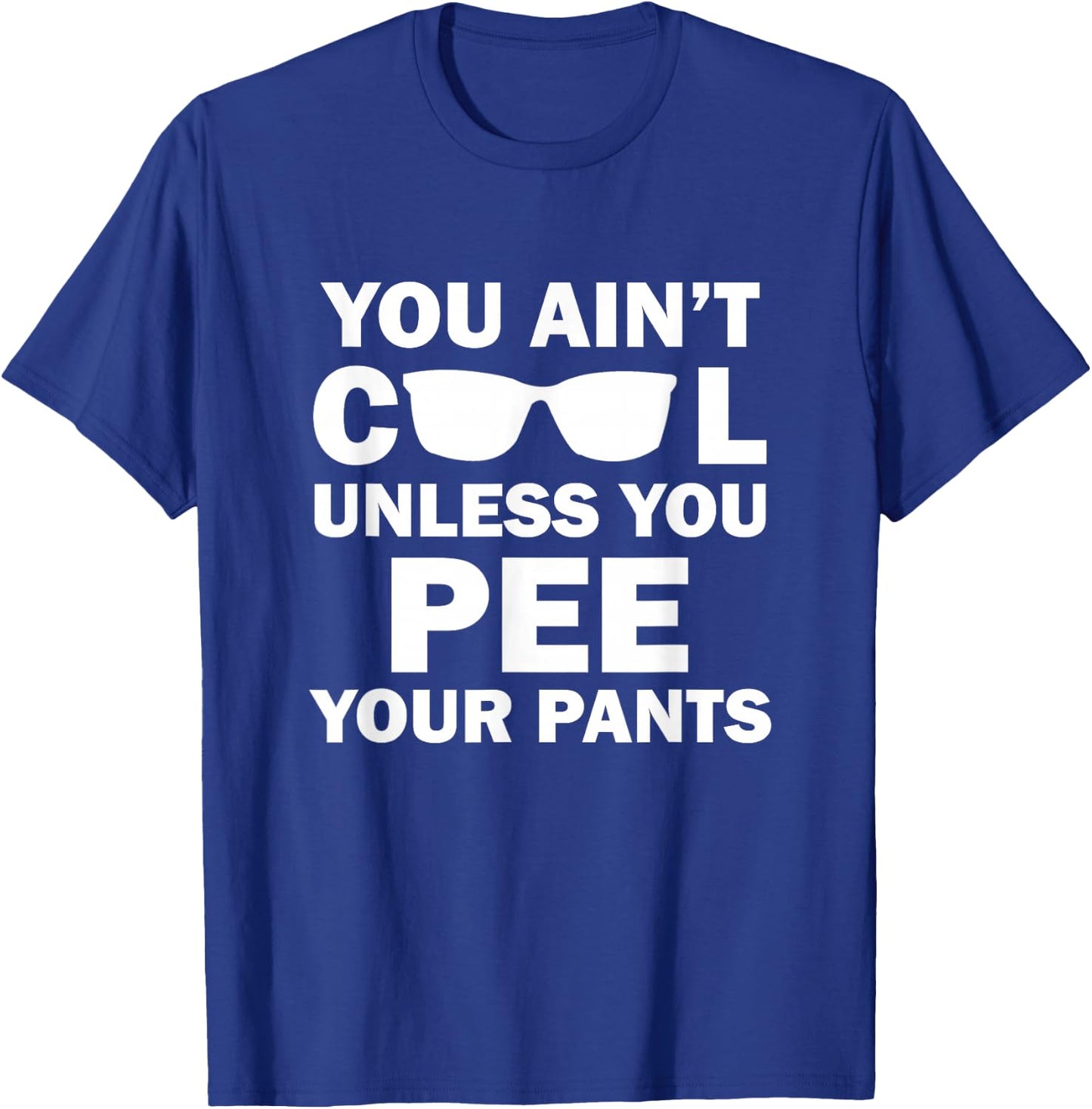 You Ain't Cool Unless You Pee Your Pants T-Shirt - T-Shirt | Royal