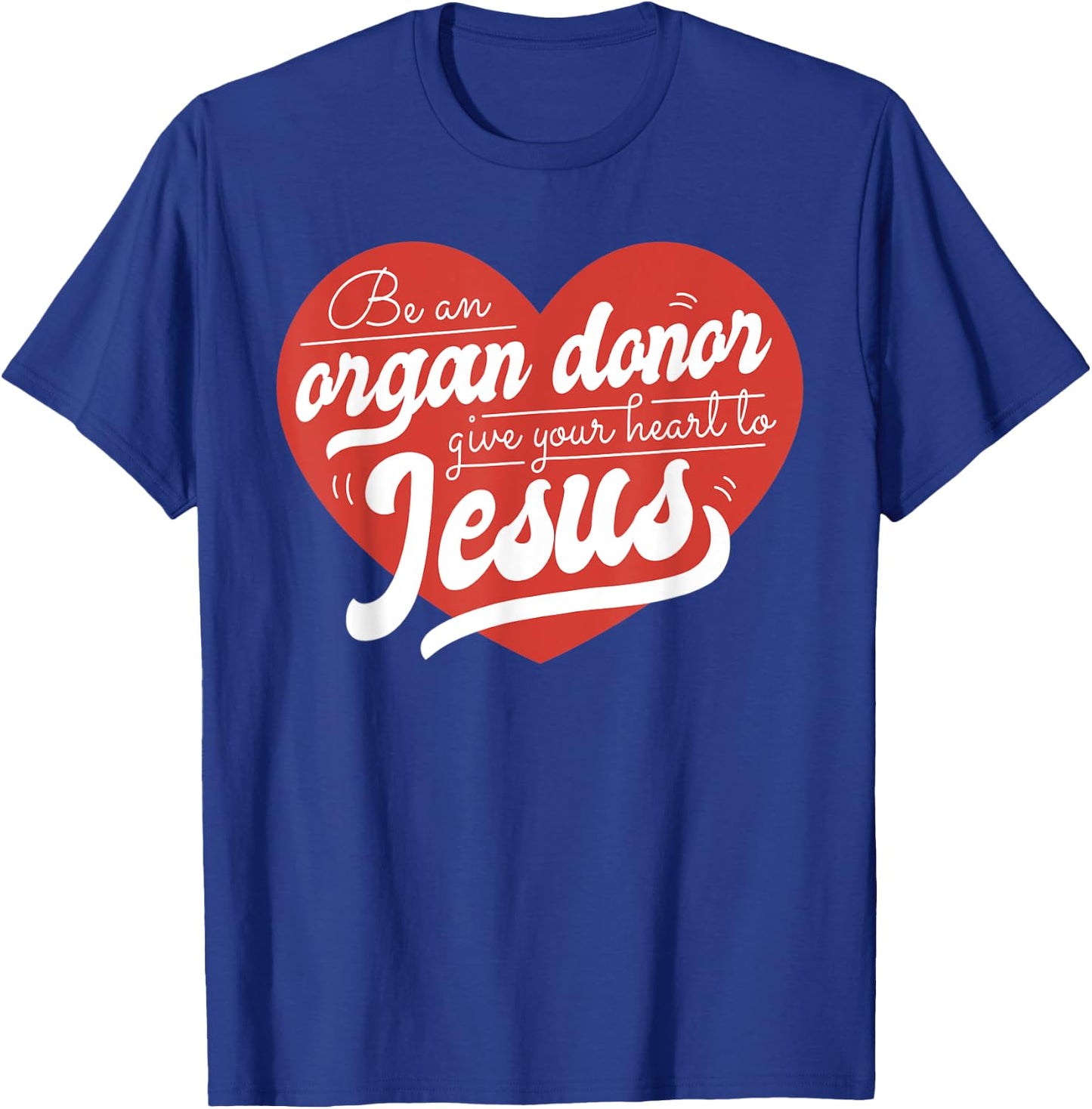 Be an Organ Donor Give Your Heart to Jesus Cute Christian T-Shirt - T-Shirt | Royal