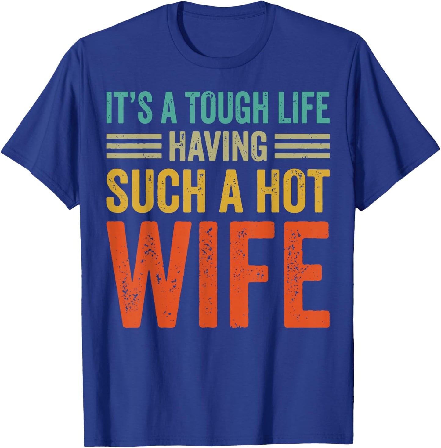 It's A Tough Life Having Such A Hot Wife T-Shirt - T-Shirt | Royal