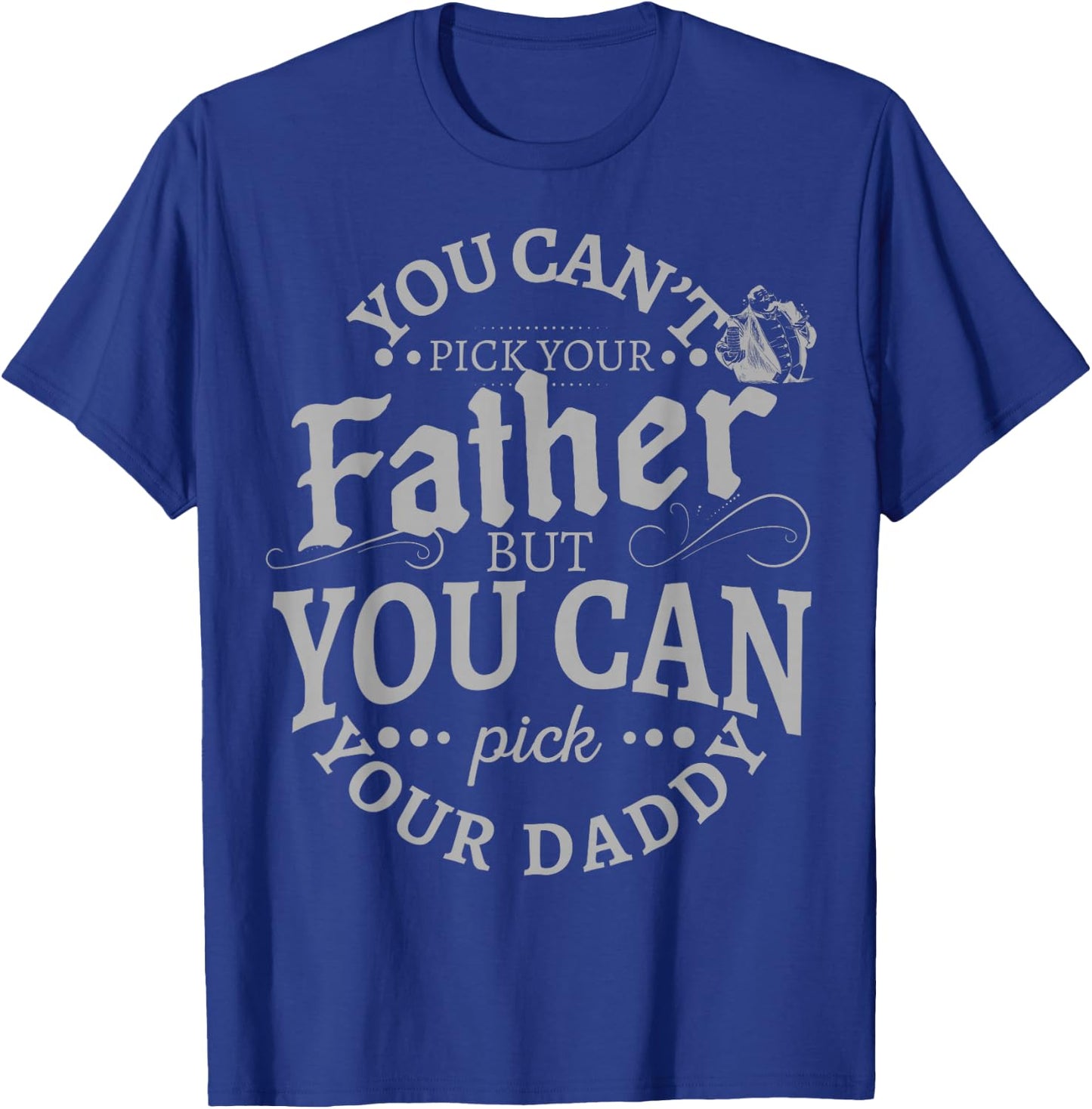You Can't Pick Your Father But Can Pick Your Daddy T-Shirt - T-Shirt | Royal