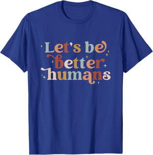 Let's Be Better Humans T-Shirt - T-Shirt | Royal