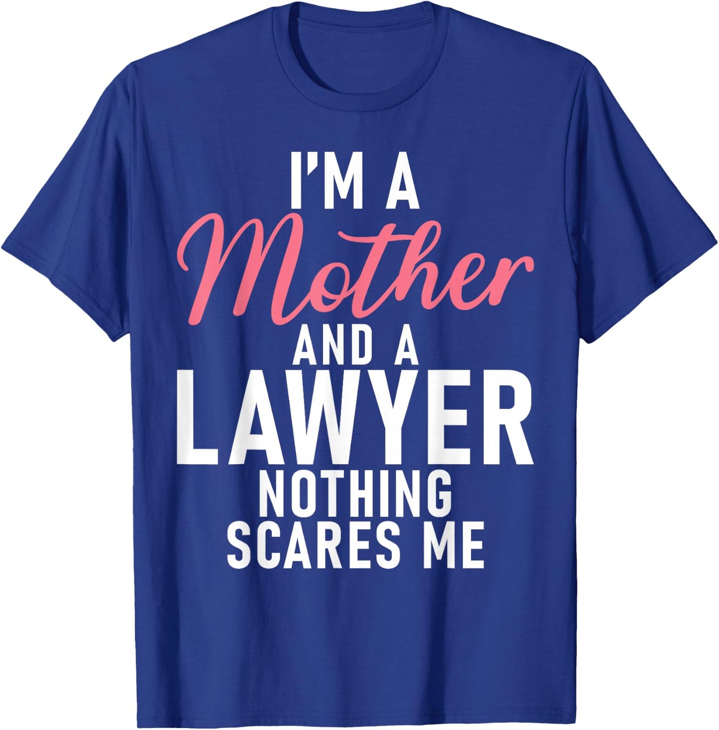 Im a Mother and a Lawyer nothing scares me Lawyer Mother T-Shirt - T-Shirt | Royal
