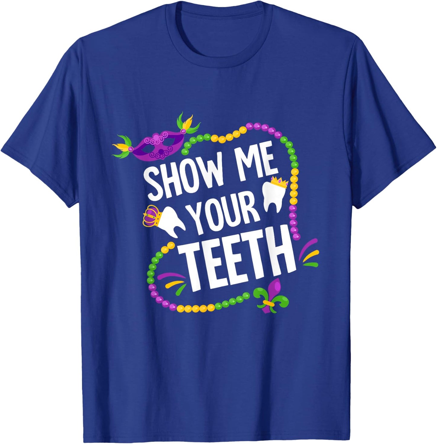 Show Me Your Teeth Dental Funny Mardi Gras Carnival Party T-Shirt - T-Shirt | Royal