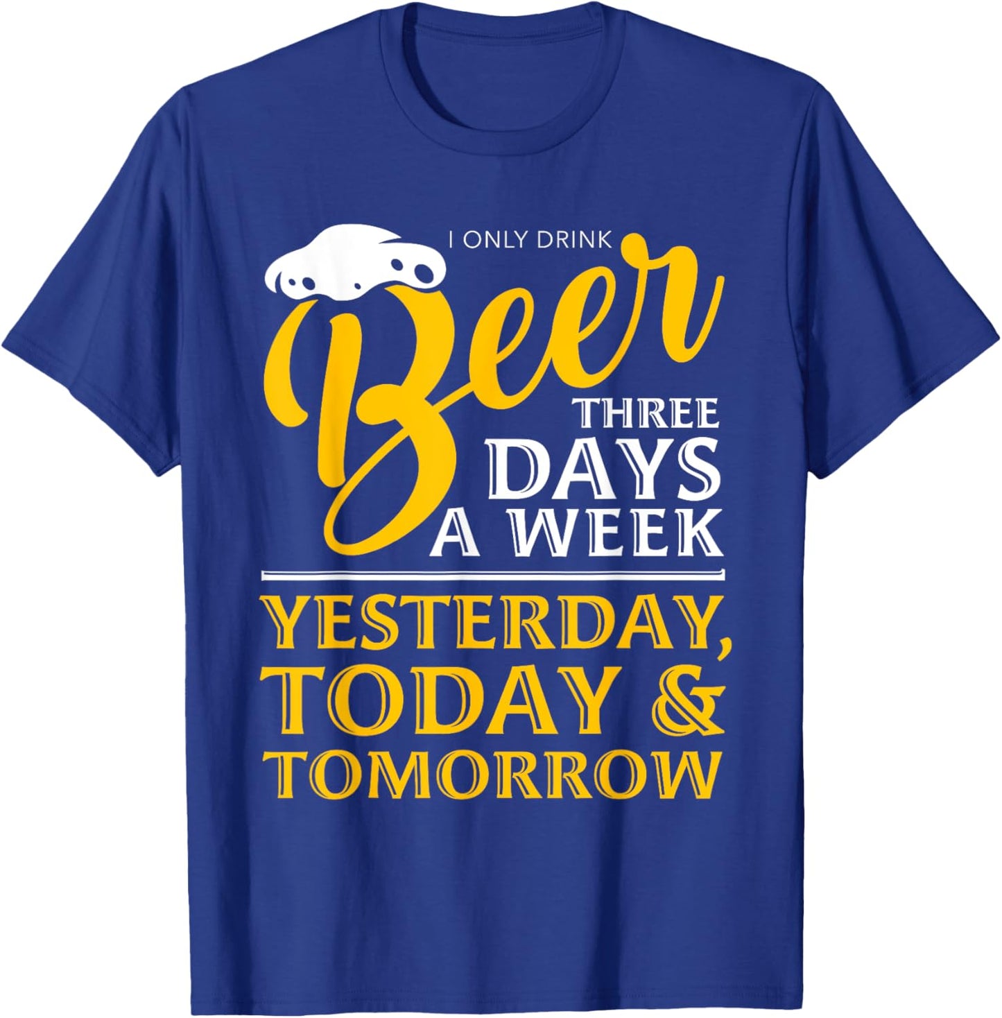 I Only Drink Beer 3 Days A Week Funny Drinker Gift Men Women T-Shirt - T-Shirt | Royal