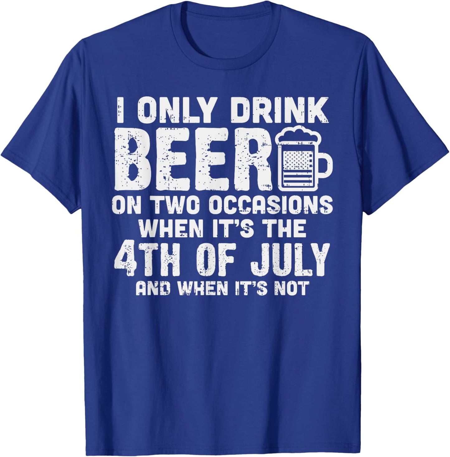 I Only Drink Beer On Two Occasions 4th of July Drinking Team T-Shirt - T-Shirt | Royal